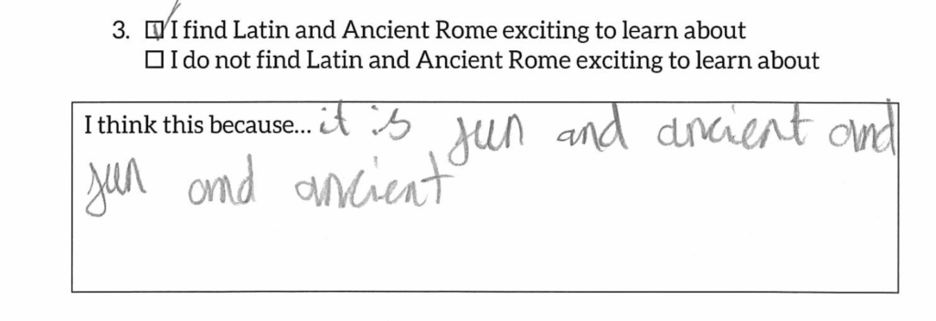 A feedback form answer from a child which states "I find Latin and Ancient Rome exciting to learn about because it is fun and ancient and fun and ancient."