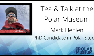 A headshot of Mark Hehlen in a red jacket and baseball cap, with the text 'Tea & Talk at the Polar Museum with Mark Hehlen, PhD Candidate in Polar Studies' 