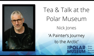 A headshot of Nick Jones with the text: Tea and Talk at the Polar Museum, Nick Jones 'A Painter's Journey to the Arctic' 