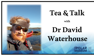 A poster with the text: 'Tea and Talk at the Polar Museum with Dr David Waterhouse.’ On the left is a photograph of David smiling while wearing sunglasses and a fur headband. 