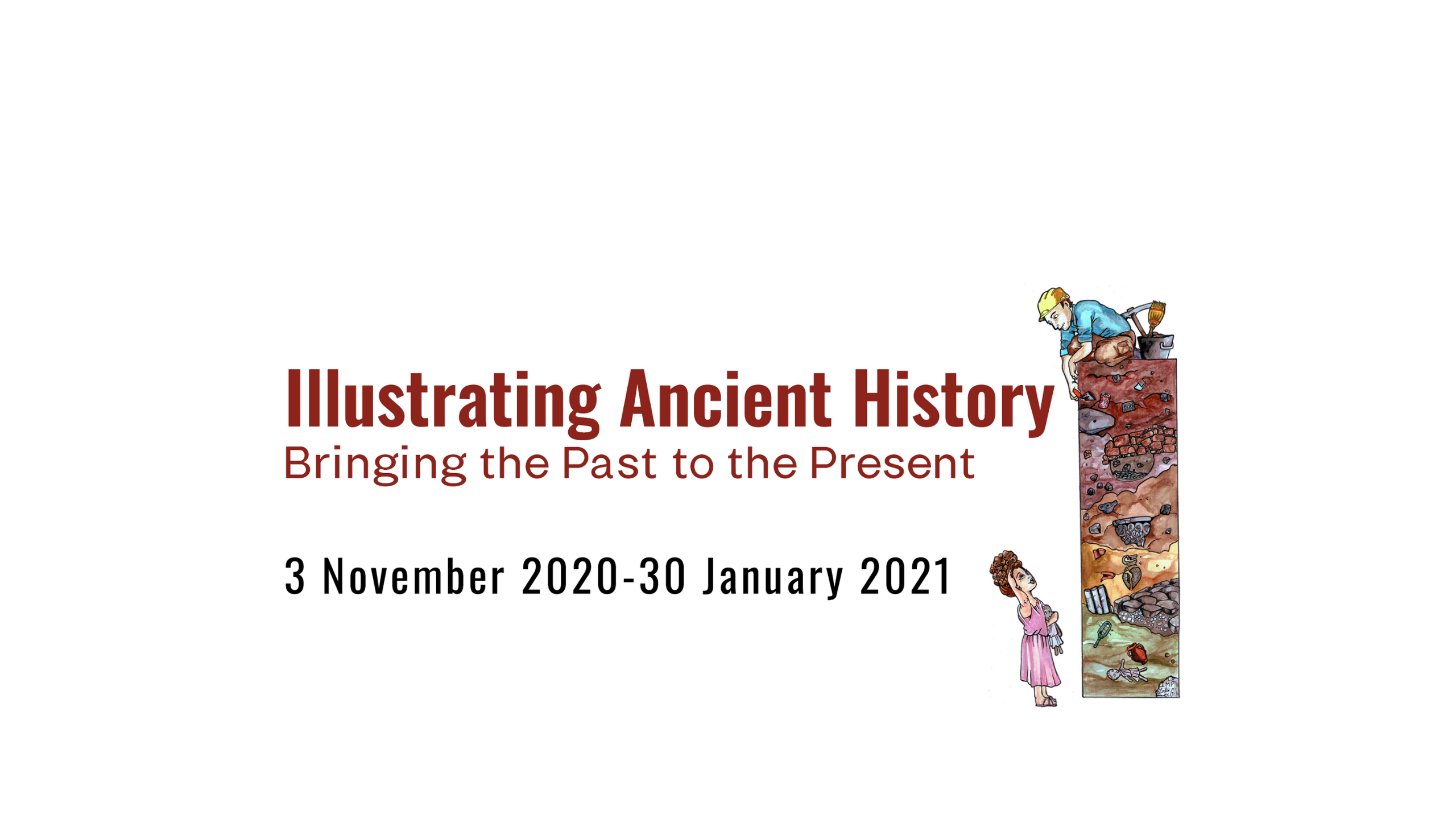 'Illustrating Ancient History. Bringing the Past to the Present. 3 November 2020 to 30 January 2021. Background drawing of an archaeologist atop layers of historic remains underground with a young roman girl at the bottom layer looking up at him.